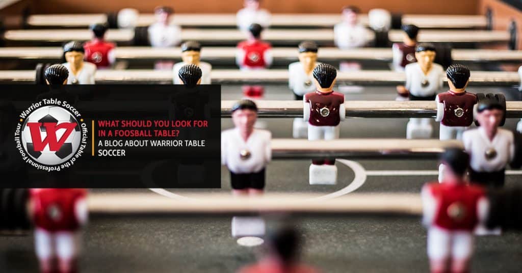 What Should You Look For In a Foosball Table? A Blog About Warrior Table Soccer